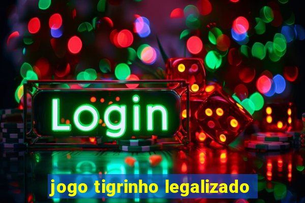 jogo tigrinho legalizado